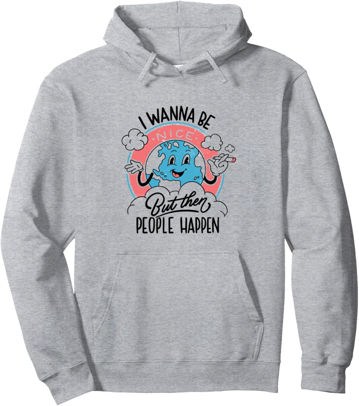I wanne be nice but then people happen Pullover Hoodie