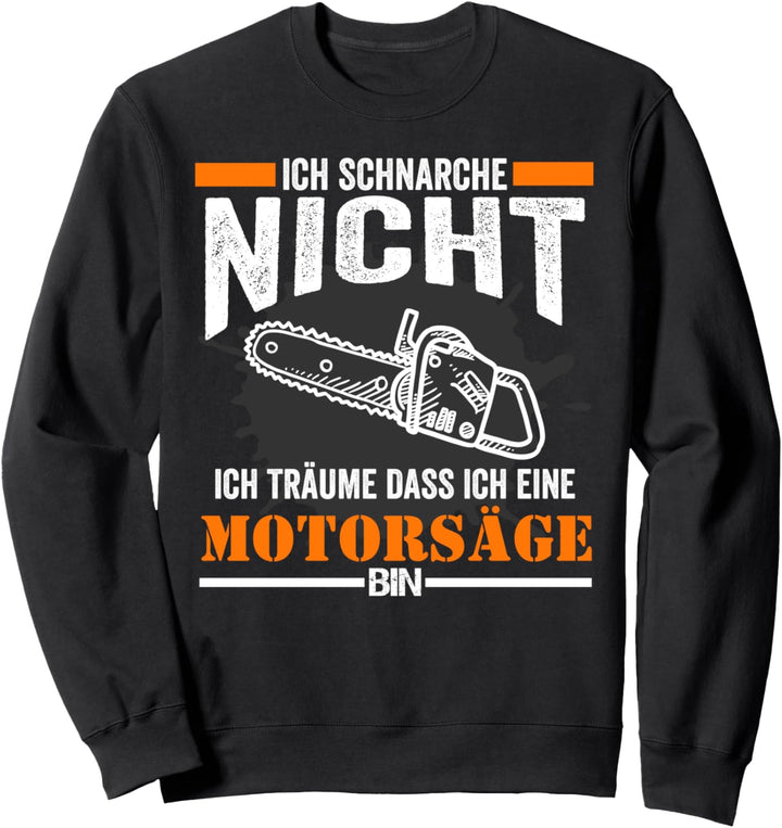Kettensäge Ich schnarche nicht träume ich bin eine Motorsäge Sweatshirt