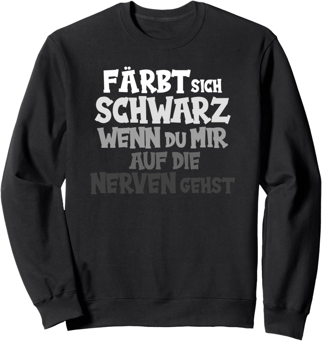 Färbt Sich Schwarz Wenn Du Mir Auf Die Nerven Gehst Sweatshirt