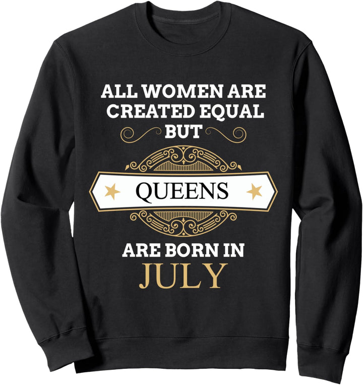 All Women Are Created Equal But Queens Are Born In July Sweatshirt