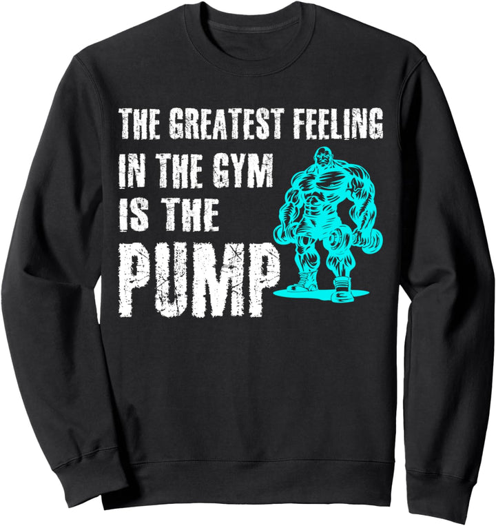 The greatest feeling is the Pump, Bodybuilder und Fitness Sweatshirt