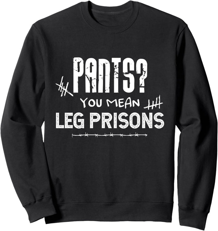 Pants? You Mean Leg Prisons Funny Sarcastic Saying Gift Sweatshirt