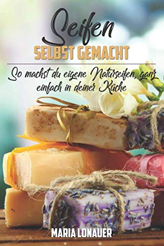 Seifen selbst gemacht: So machst du eigene Naturseifen, ganz einfach in deiner Küche, Taschenbuch