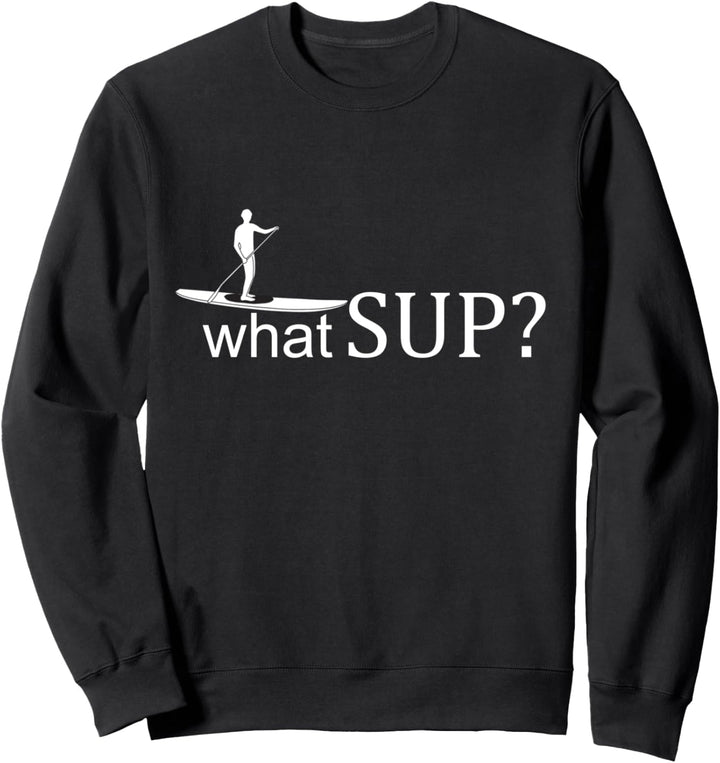 SUP Paddling Stand Up Paddling What SUP? Sweatshirt