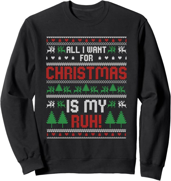 All I Want for Christmas Is My Ruh Ugly Sweatshirt