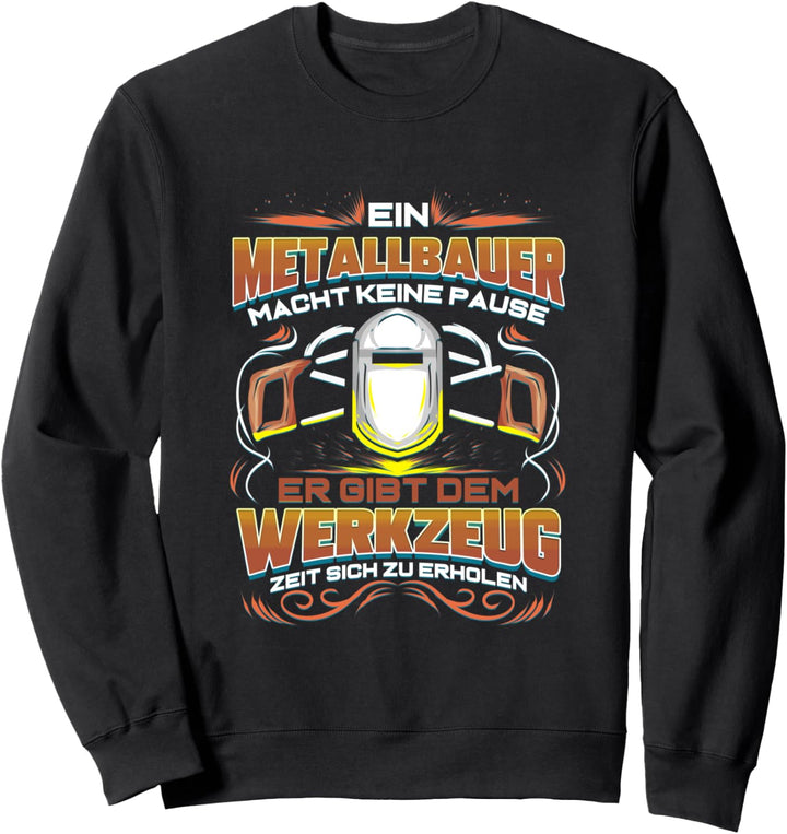 Metallbauer Beruf Schweisser Werkzeug Pause Spruch Geschenk Sweatshirt