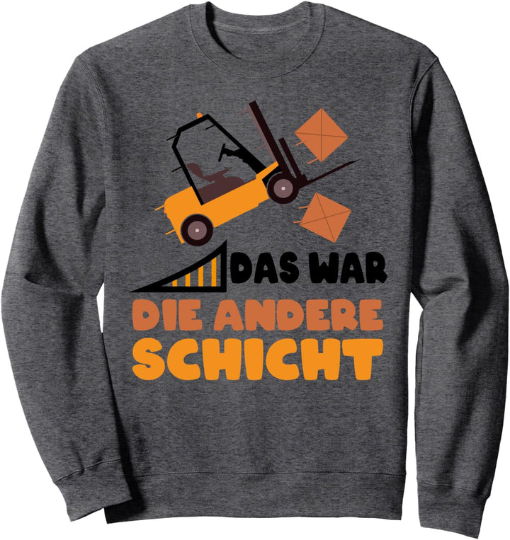 Das war die Andere Schicht Stapler Lagerist Staplerfahrer Sweatshirt