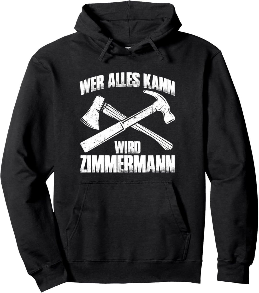 Wer alles kann wird Zimmermann - Lustiger Zimmerer Pullover Hoodie