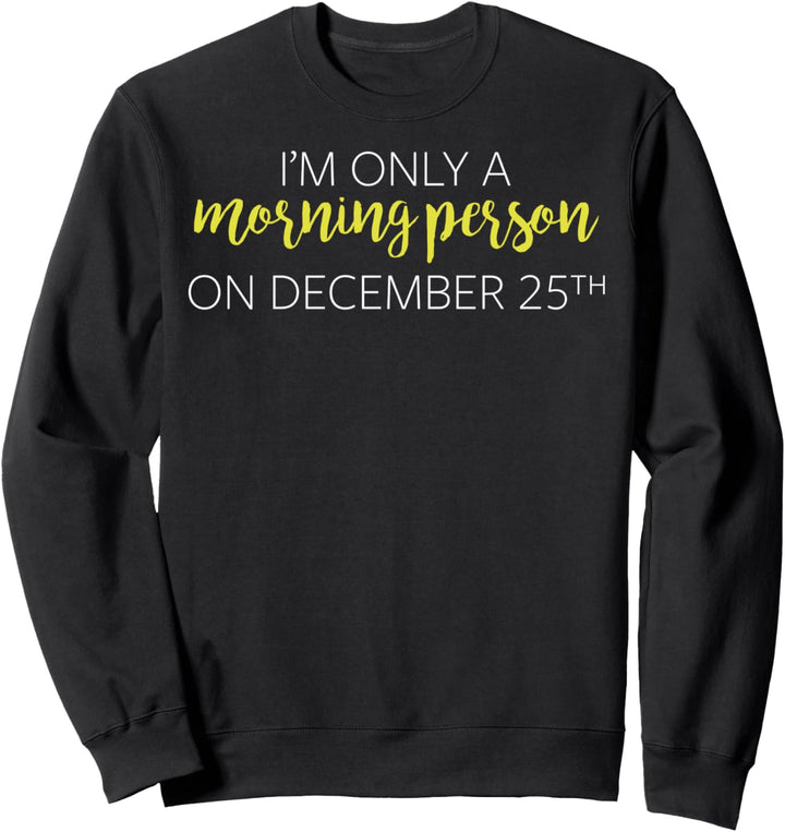 Christmas I'm Only A Morning Person On December 25th Sweatshirt