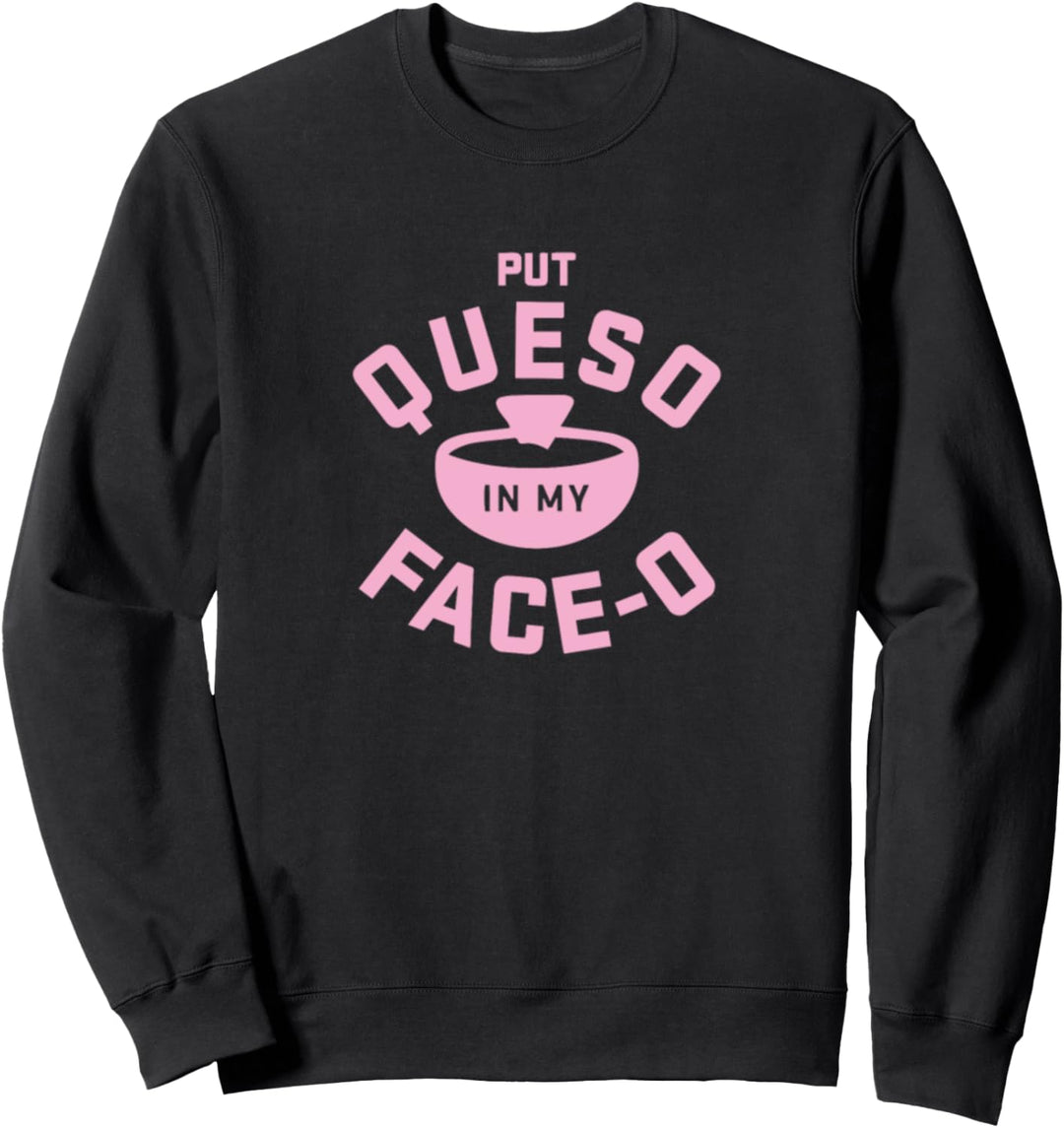 Put Queso In My Face O Sweatshirt