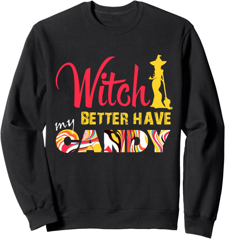 Witch Better Have My Candy Funny Halloween Trick or Treating Sweatshirt
