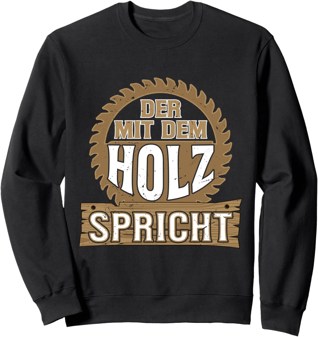 Der Mit Dem Holz Spricht Schreiner Holz Sweatshirt
