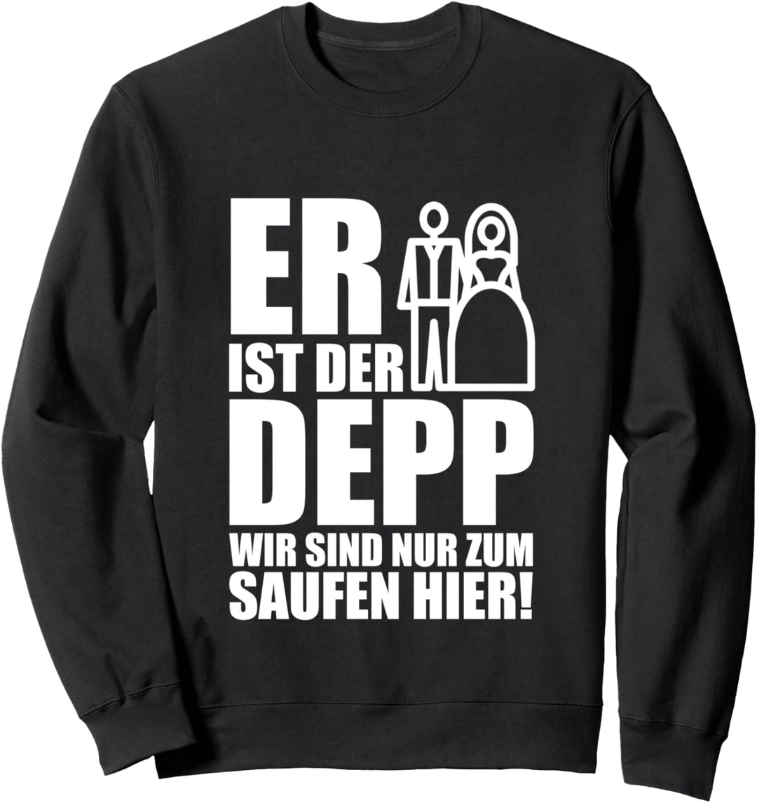 Er ist der Depp Wir sind nur zum Saufen Hier Sweatshirt