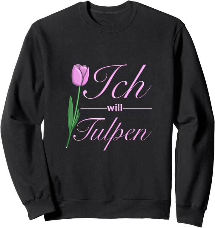 Ich will Tulpen I Blumen als Geschenk im Frühling, zu Ostern Sweatshirt