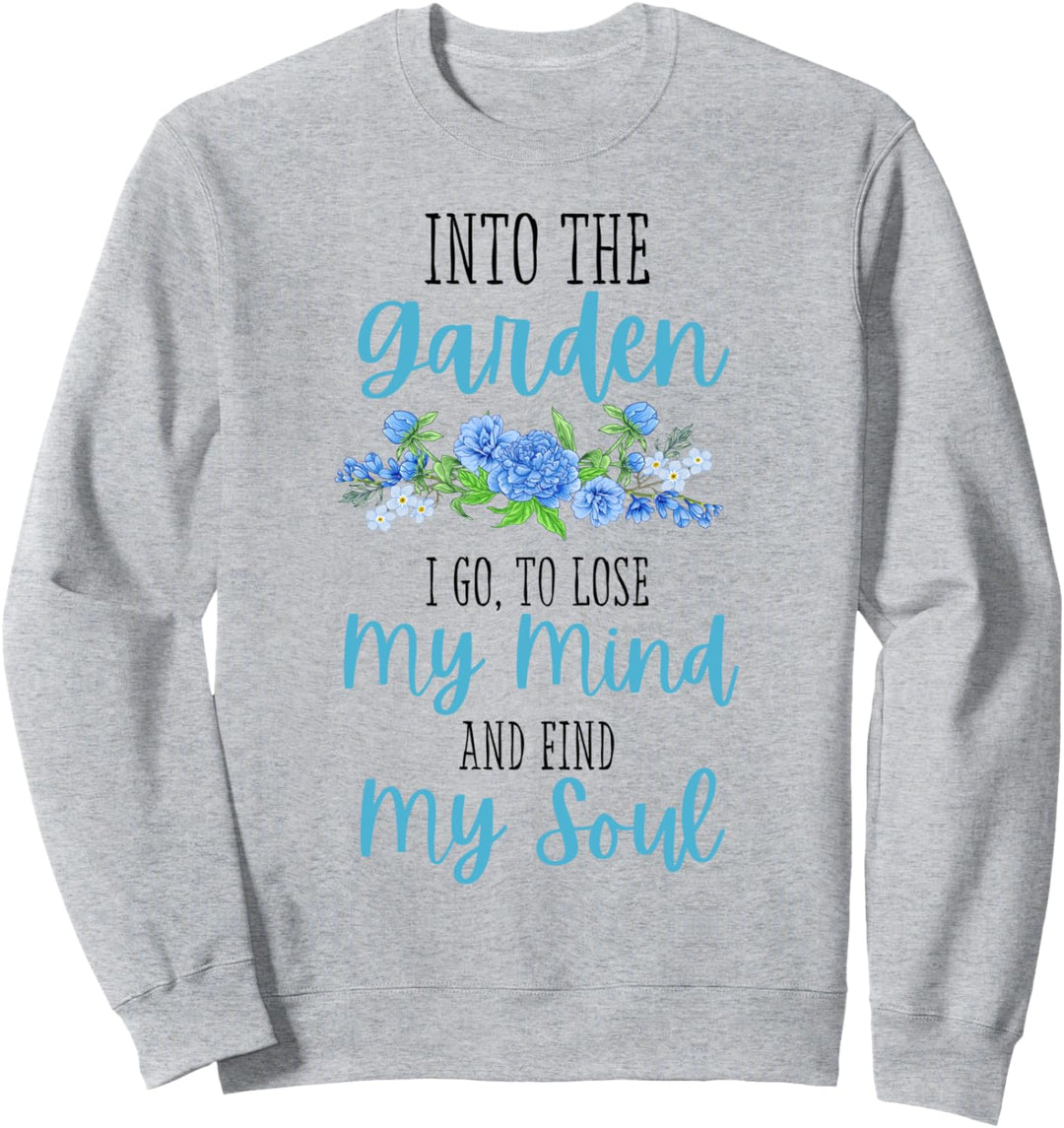 Into The Garden I Go To Lose My Mind And Find My Soul Garten Sweatshirt