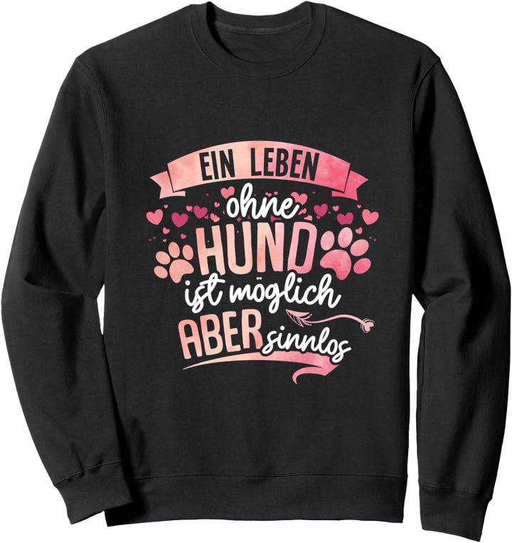 Ein Leben ohne Hund ist möglich aber sinnlos Hundemotiv Sweatshirt