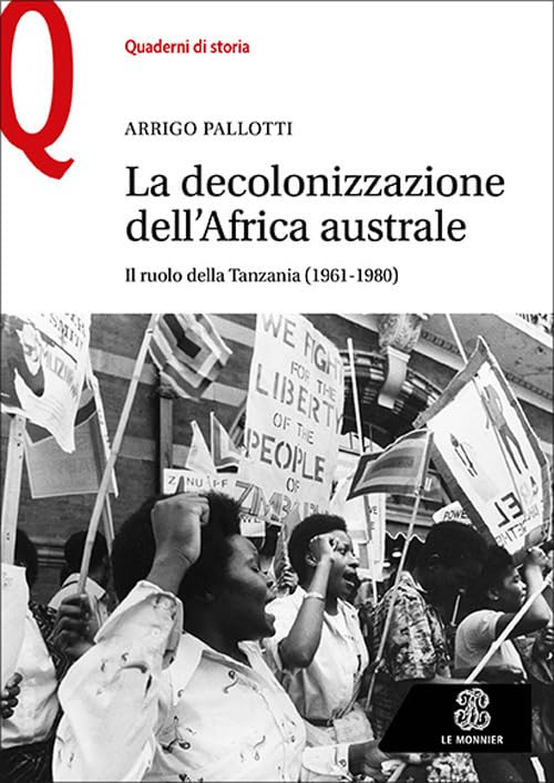 La decolonizzazione dell’Africa australe. Il ruolo della Tanzania (1961-1980) (Quaderni di storia),