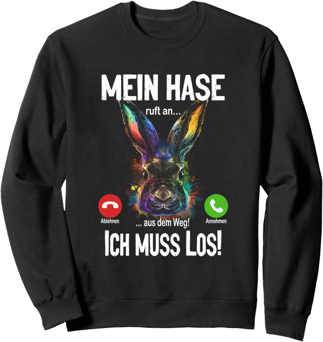 Mein Hase ruft an... aus dem Weg, ich muss los! Sweatshirt