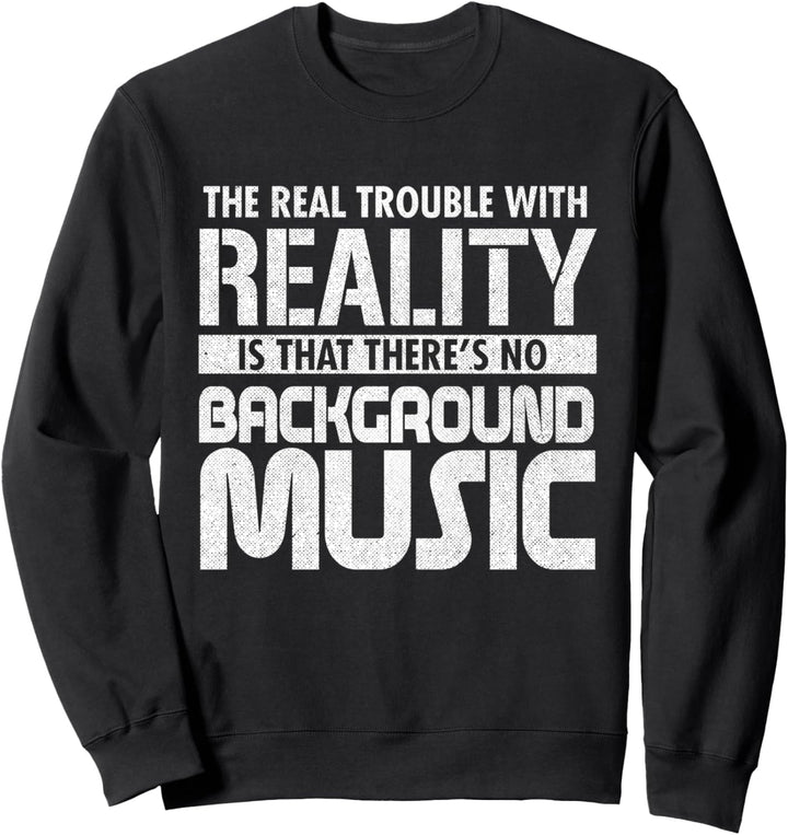 Das wahre Problem mit der Realität ohne Hintergrundmusik - Lustig Sweatshirt