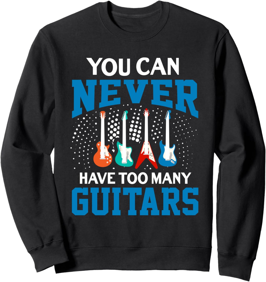 You Can Never Have Too Many Guitars Funny Music Guitarist Sweatshirt