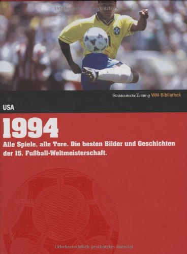 1994. Süddeutsche Zeitung WM-Bibliothek: Alle Spiele, alle Tore. Die besten Bilder und Geschichten d