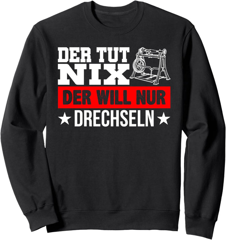 Der Will Nur Drechseln Drechsler Drechseln Drechslerei Sweatshirt
