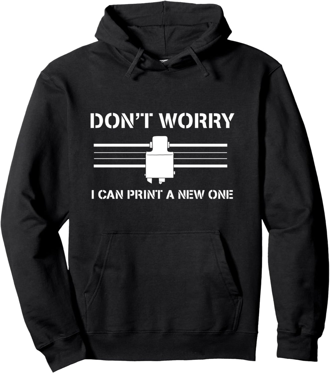 Don't Worry I Can Print A New One 3D Drucker Pullover Hoodie