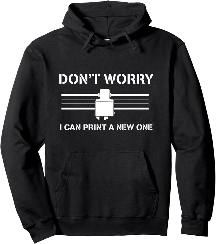 Don't Worry I Can Print A New One 3D Drucker Pullover Hoodie
