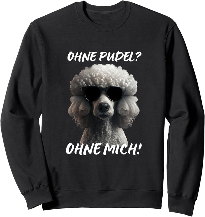 Cooler Pudel mit Sonnenbrille Porträt Ohne Pudel? Ohne mich Sweatshirt