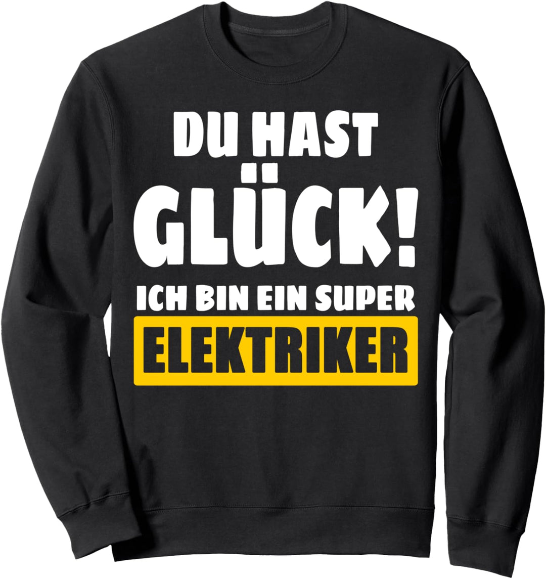 Du Hast Glück! Ich Bin Ein Super Elektriker Sweatshirt