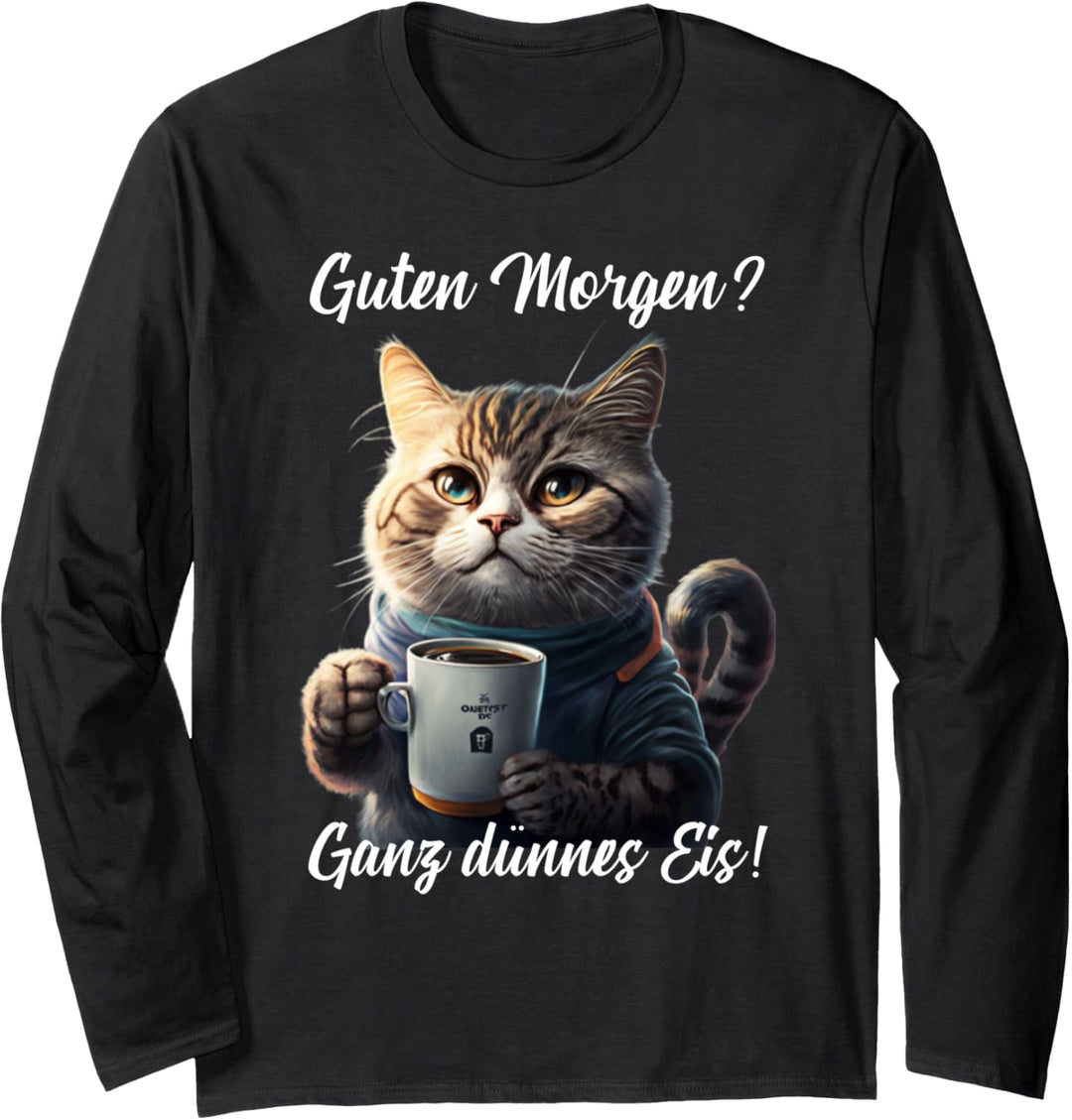 Lustige Katzen Sprüche Guten Morgen Ganz dünnes Eis Katze Langarmshirt