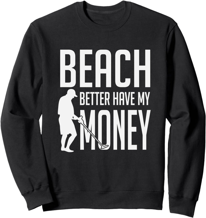 Beach Better Have My Money Precious Metal Detecting Sweatshirt