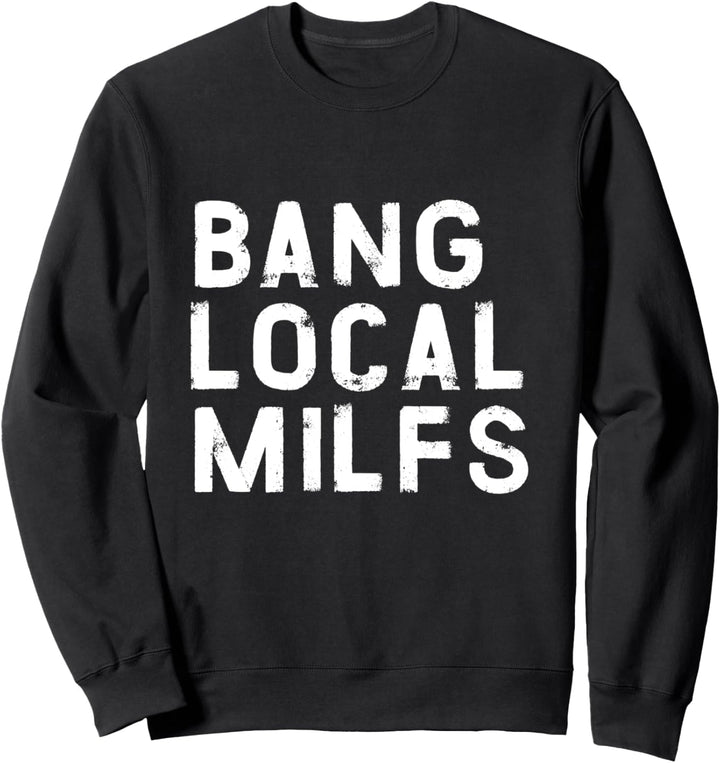 Bang Local Milfs Ironisch Lustiger Party Spruch Design Sweatshirt