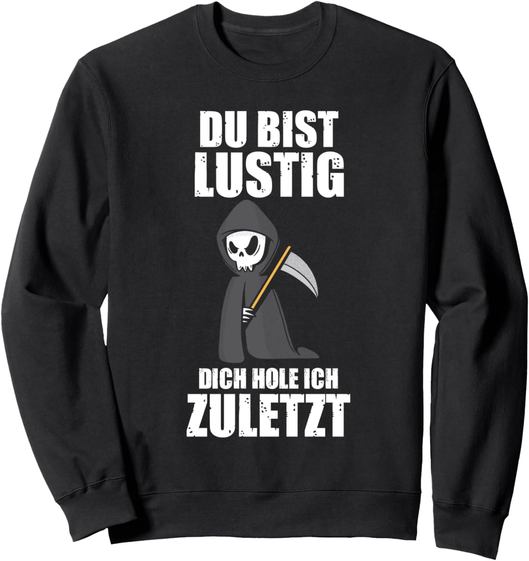 Du Bist Lustig Dich Hole Ich Zuletzt Lustige Sprüche Sweatshirt