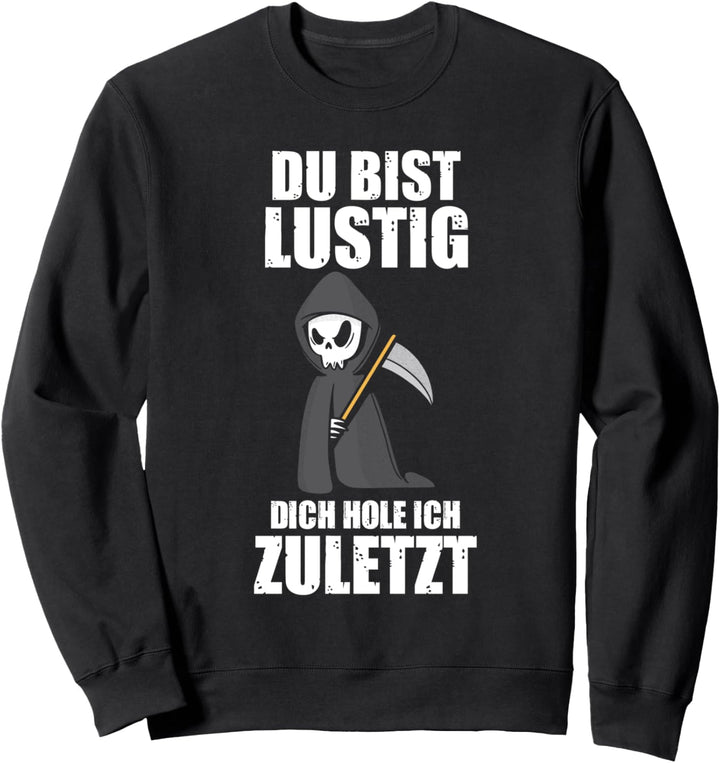 Du Bist Lustig Dich Hole Ich Zuletzt Lustige Sprüche Sweatshirt