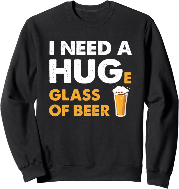 I need a huge glass of beer - Bier Sweatshirt