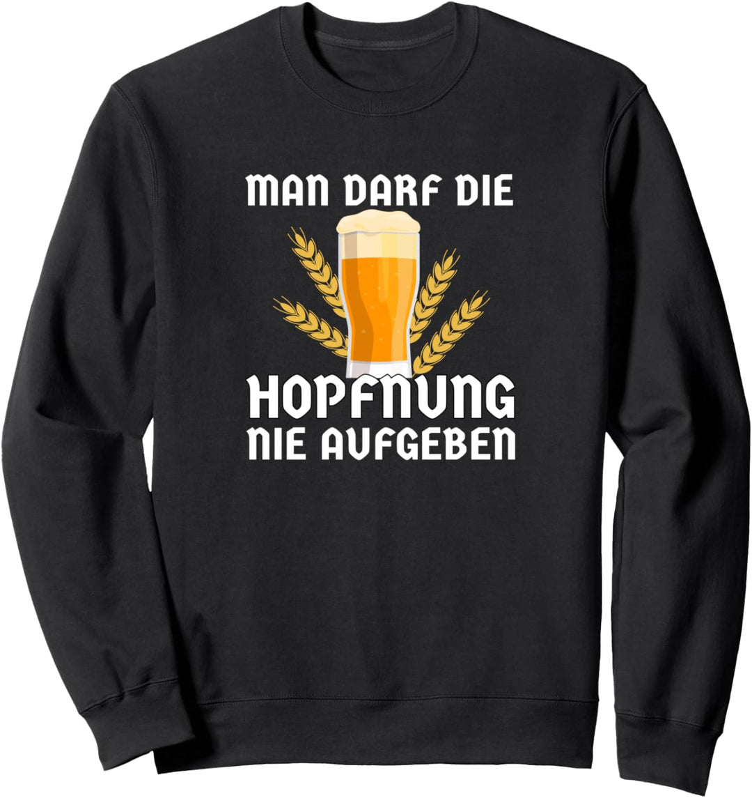 Man darf die Hopfnung nie Aufgeben! Lustiger Bierspruch Sweatshirt