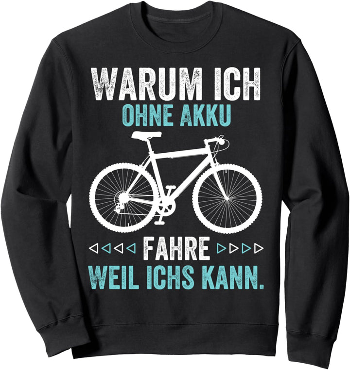 Warum ich ohne Akku fahre? Weil ichs kann - witziges Fahrrad Sweatshirt