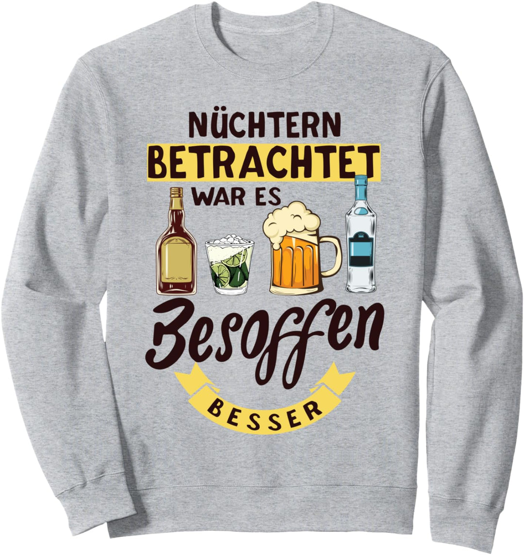 Nüchtern betrachtet war es besoffen besser - Saufen Party Sweatshirt