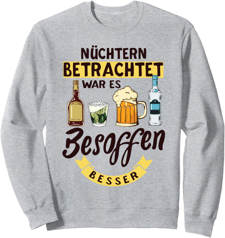 Nüchtern betrachtet war es besoffen besser - Saufen Party Sweatshirt