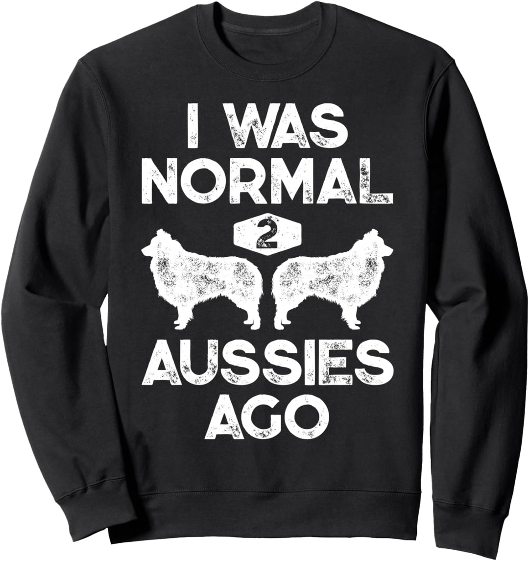 I Was Normal 2 Aussies Ago Funny Australian Shepherd Gifts Sweatshirt