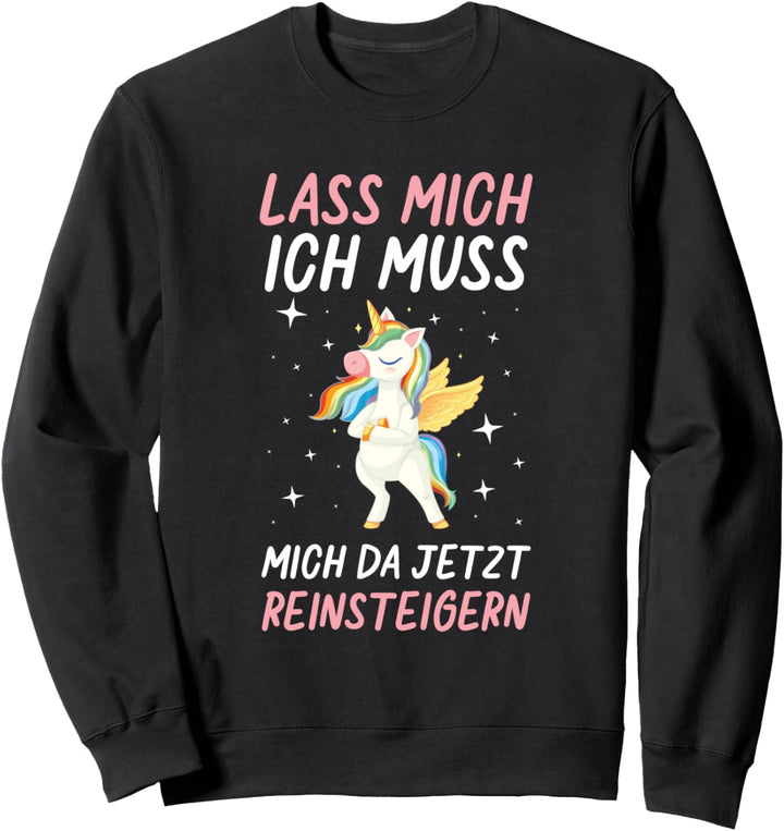 Lass Mich Ich Muss Mich Da Jetzt Reinsteigern Einhorn Spruch Sweatshirt