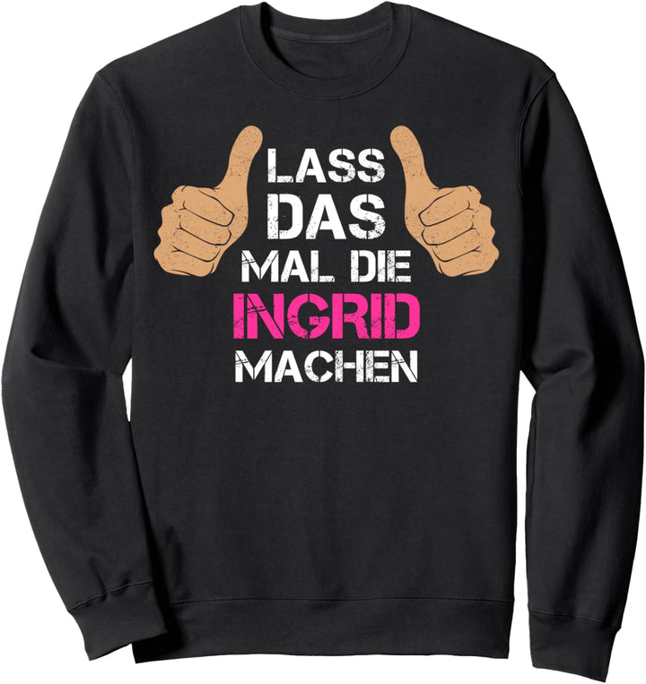 Vorname Ingrid - Lass das mal die Ingrid machen Sweatshirt