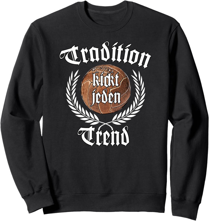 Tradition kickt jeden Trend Fussball Ultras Fan Sweatshirt