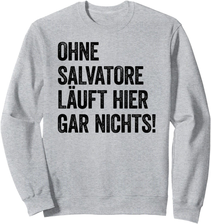 Ohne Salvatore läuft hier gar nichts Sweatshirt
