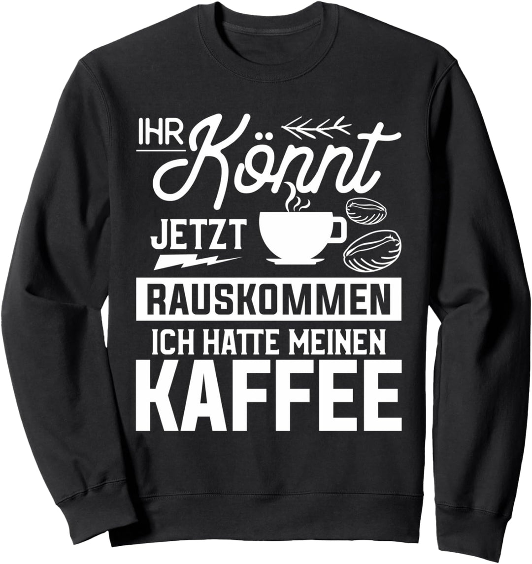 Ihr Könnt Jetzt Rauskommen Ich Hatte Meinen Kaffee Sweatshirt