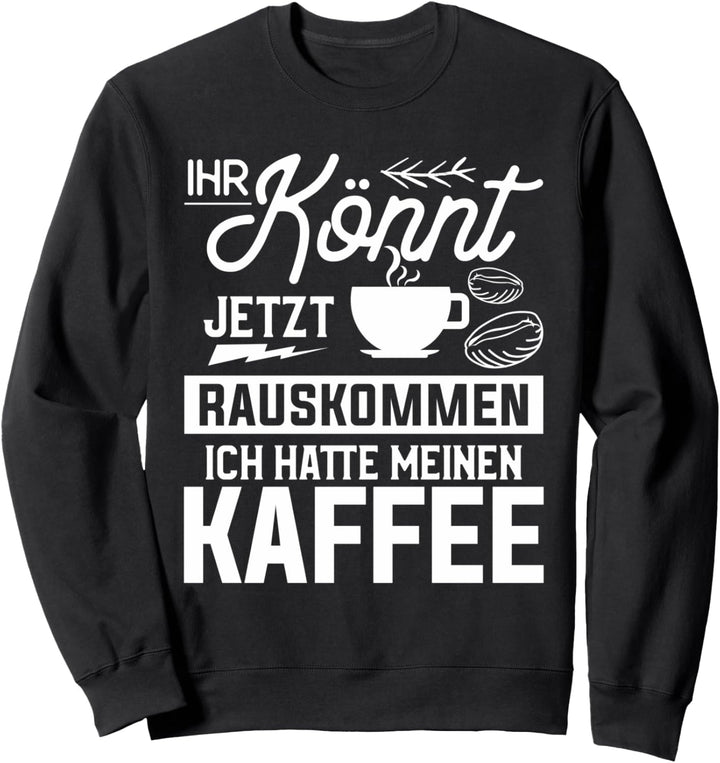 Ihr Könnt Jetzt Rauskommen Ich Hatte Meinen Kaffee Sweatshirt