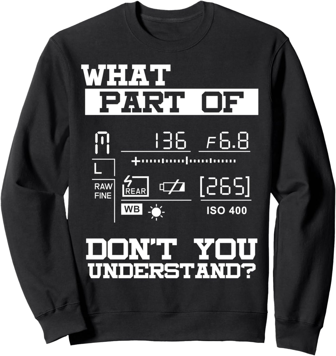 Lustige Geschenkidee für Fotografen "What Don't You Understand" Sweatshirt