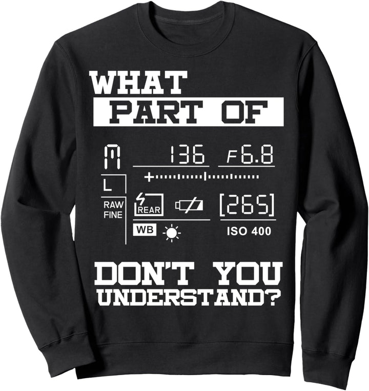 Lustige Geschenkidee für Fotografen "What Don't You Understand" Sweatshirt