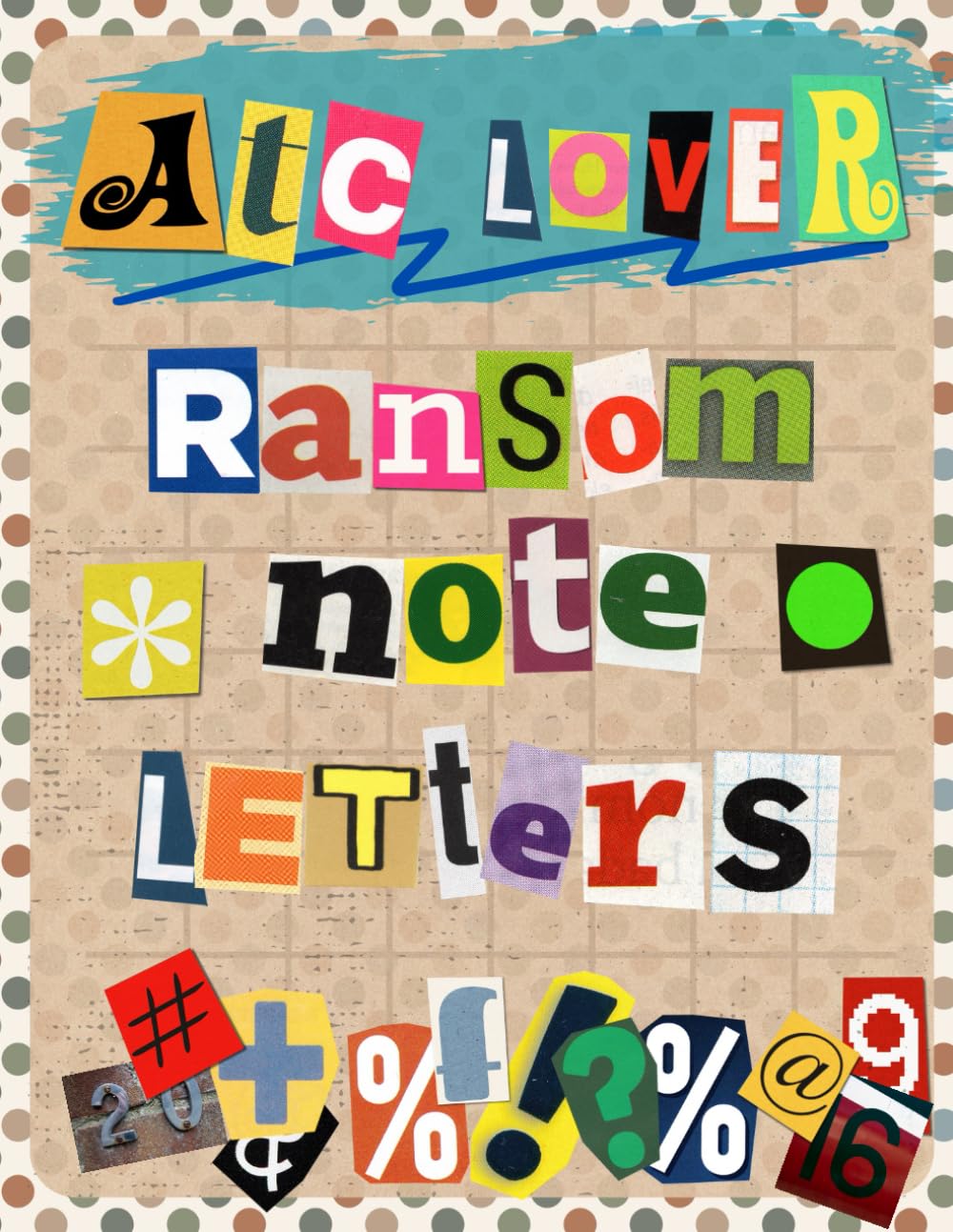 ATC Lover Ransom note letters Cut and Collage Book: High Quality Illustrations Of Alphabet, For Scra